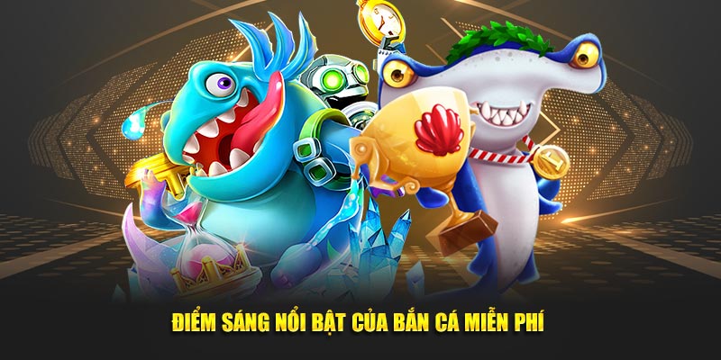 Điểm sáng nổi bật của bắn cá miễn phí