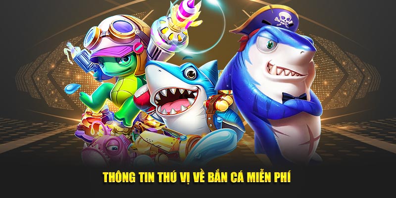 Thông tin thú vị về bắn cá miễn phí