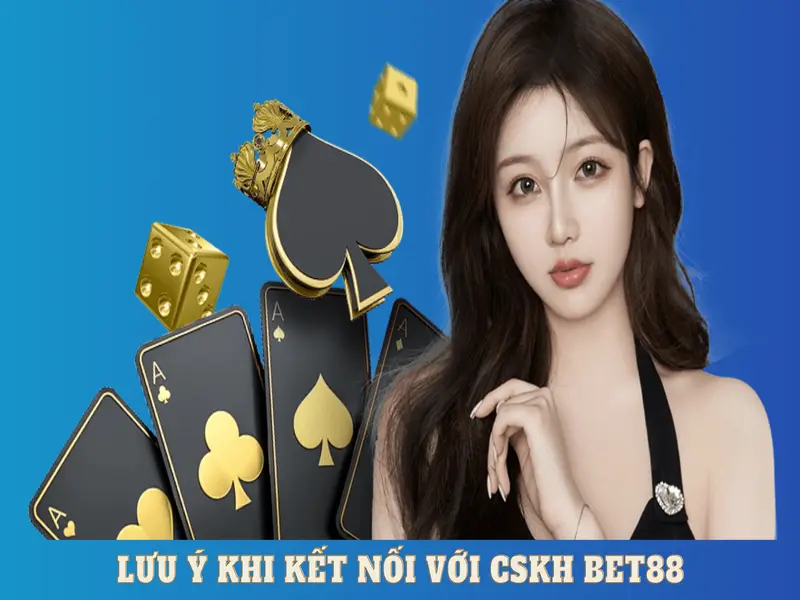 Lưu ý đặc biệt nên nhớ khi liên hệ với CSKH BET88