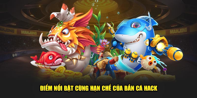 Điểm nổi bật cùng hạn chế của bắn cá hack